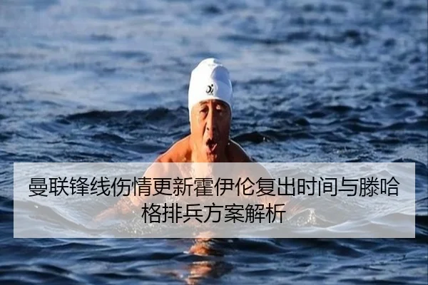 曼联锋线伤情更新霍伊伦复出时间与滕哈格排兵方案解析（WANMEISPORTS）