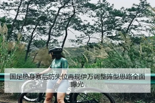 国足热身赛后防失位再现伊万调整阵型思路全面曝光 - WANMEISPORTS